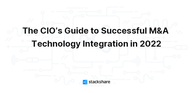 The CIO’s Guide to Successful M&A Technology Integration in 2022